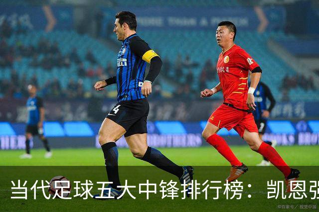当代足球五大中锋排行榜：凯恩强势领衔，姆巴佩紧追其后